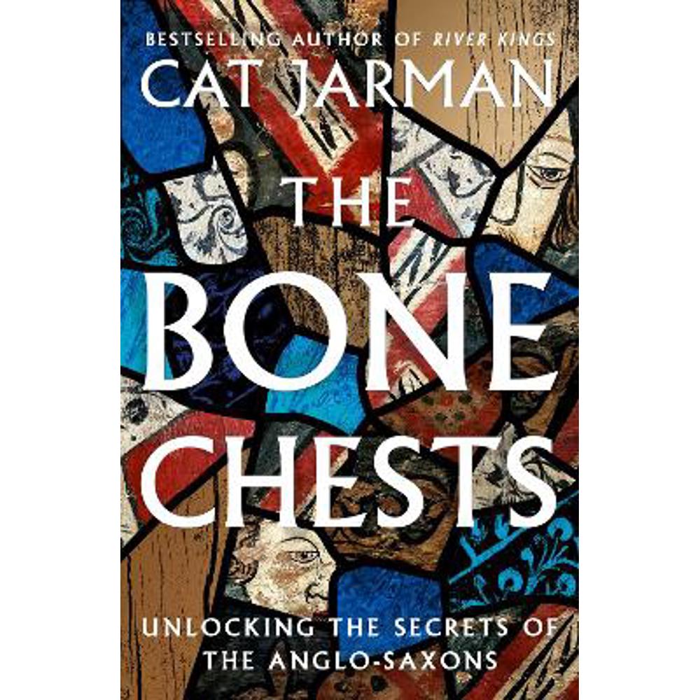 The Bone Chests: Unlocking the Secrets of the Anglo-Saxons (Hardback) - Cat Jarman